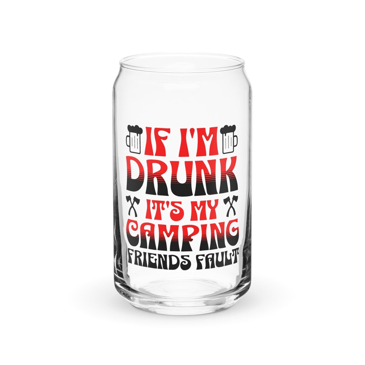 "Blame-the-Buddy" Can-Shaped Glass - If I'm Drunk It's My Camping Friends Fault - Premium  from T&L Kustoms - Just $17! Shop now at T&L Kustoms